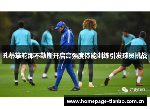 孔蒂掌舵那不勒斯开启高强度体能训练引发球员挑战